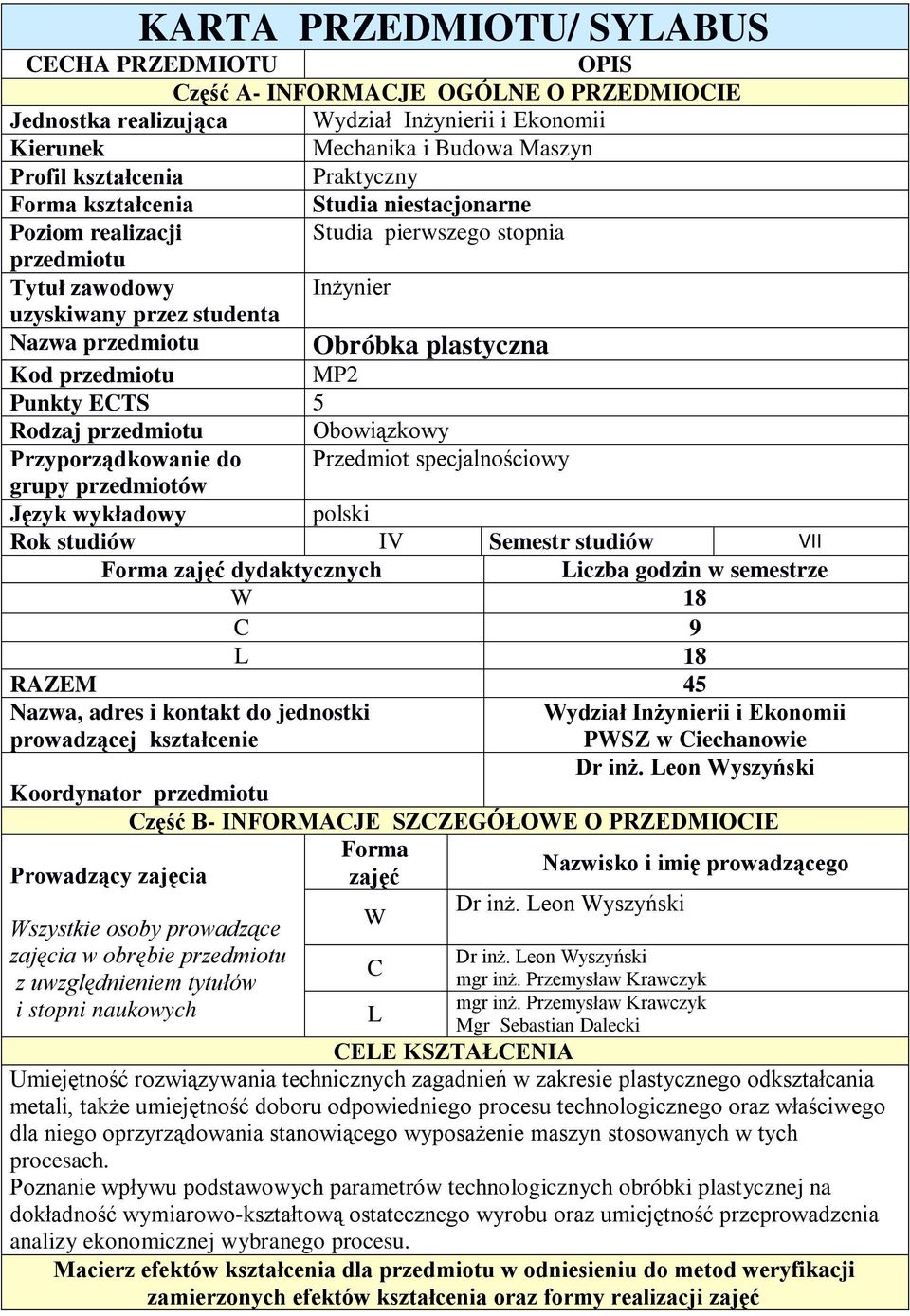 przedmiotu MP Punkty ECTS 5 Rodzaj przedmiotu Obowiązkowy Przyporządkowanie do Przedmiot specjalnościowy grupy przedmiotów Język wykładowy polski Rok studiów IV Semestr studiów VII Forma zajęć