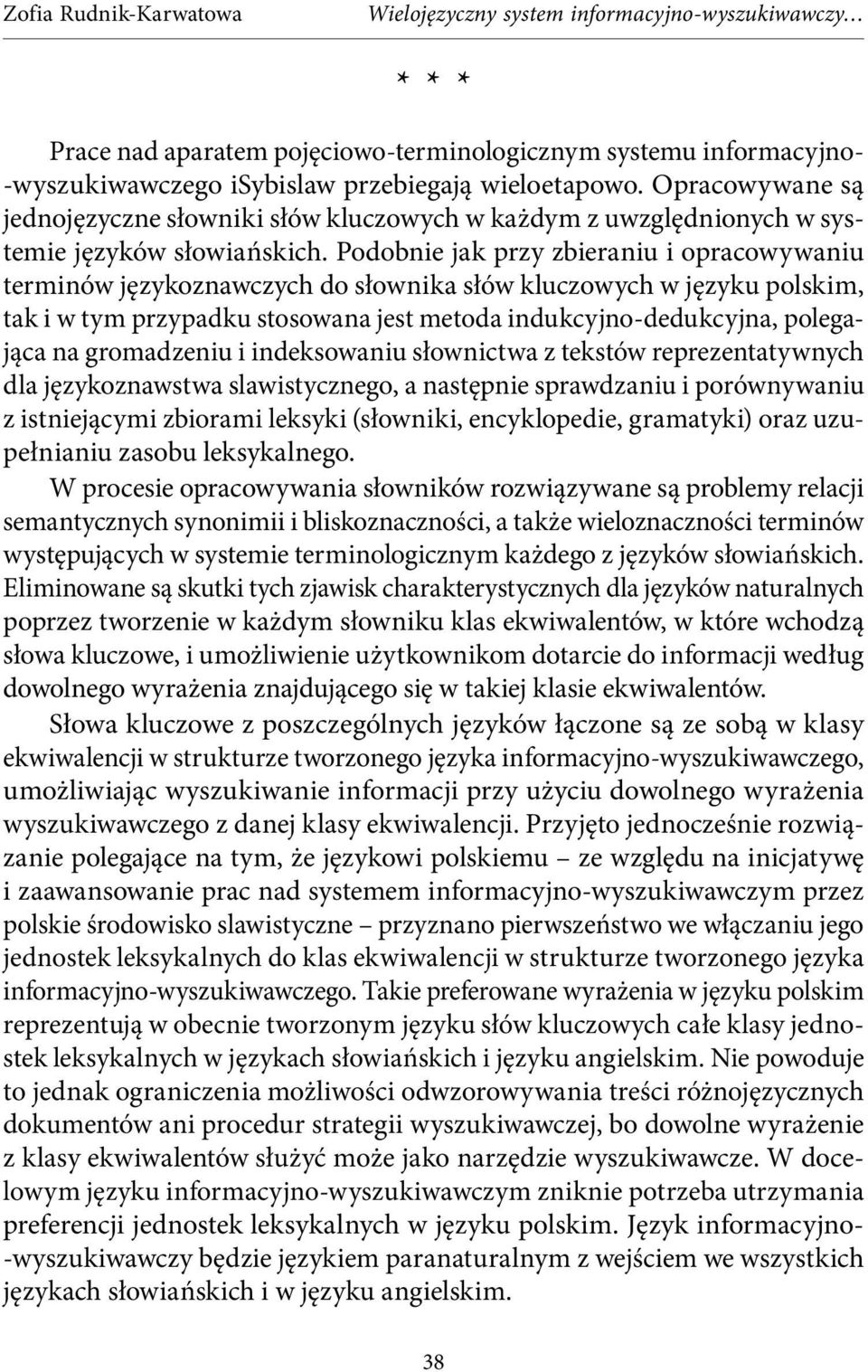 Podobnie jak przy zbieraniu i opracowywaniu terminów językoznawczych do słownika słów kluczowych w języku polskim, tak i w tym przypadku stosowana jest metoda indukcyjno-dedukcyjna, polegająca na