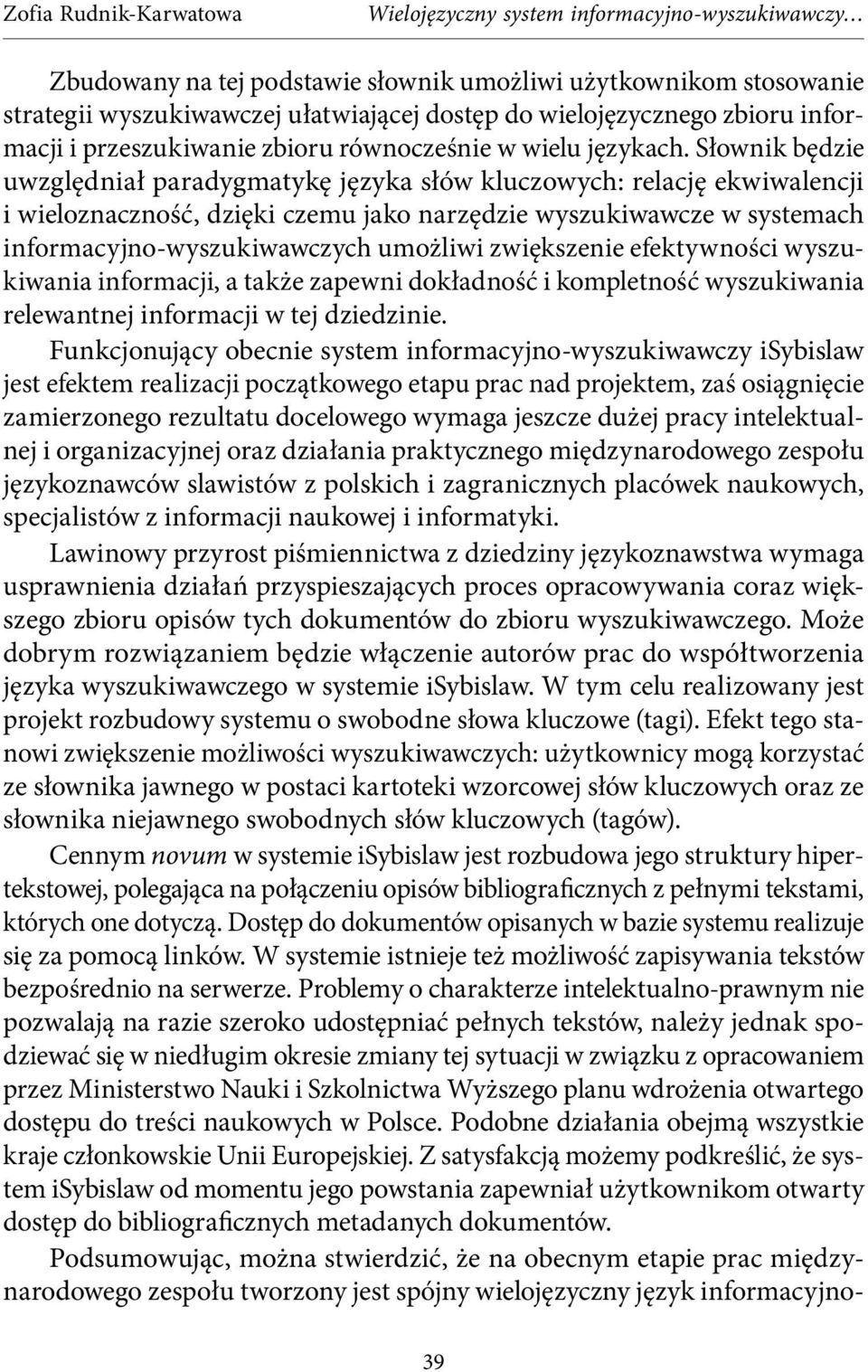 Słownik będzie uwzględniał paradygmatykę języka słów kluczowych: relację ekwiwalencji i wieloznaczność, dzięki czemu jako narzędzie wyszukiwawcze w systemach informacyjno-wyszukiwawczych umożliwi