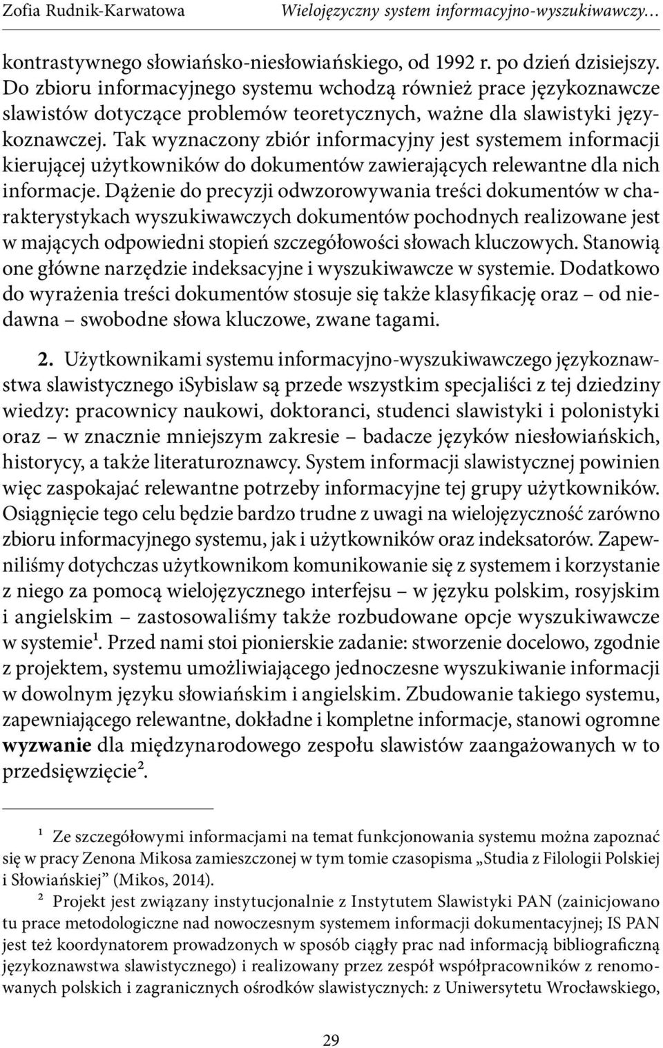 Tak wyznaczony zbiór informacyjny jest systemem informacji kierującej użytkowników do dokumentów zawierających relewantne dla nich informacje.