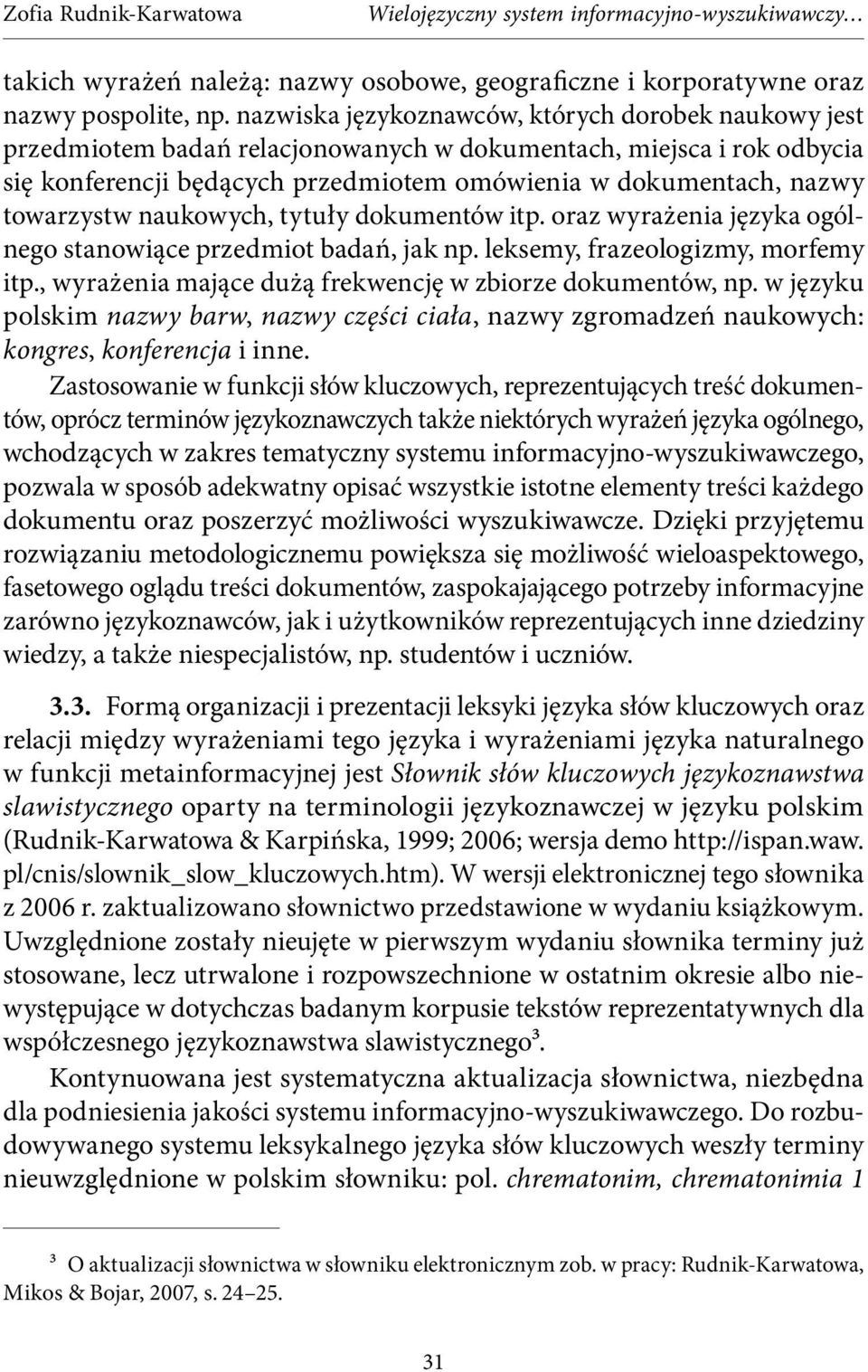 towarzystw naukowych, tytuły dokumentów itp. oraz wyrażenia języka ogólnego stanowiące przedmiot badań, jak np. leksemy, frazeologizmy, morfemy itp.