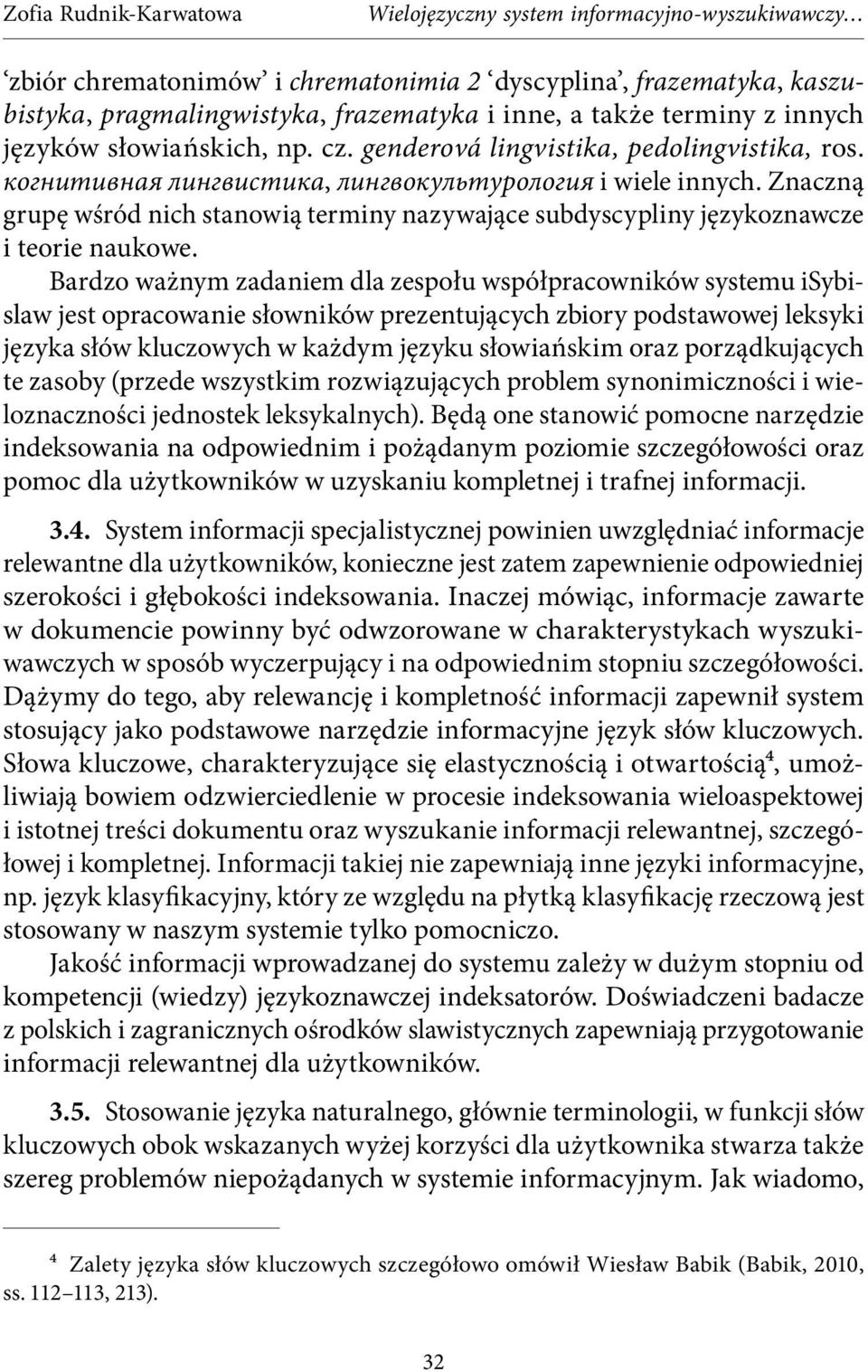Znaczną grupę wśród nich stanowią terminy nazywające subdyscypliny językoznawcze i teorie naukowe.