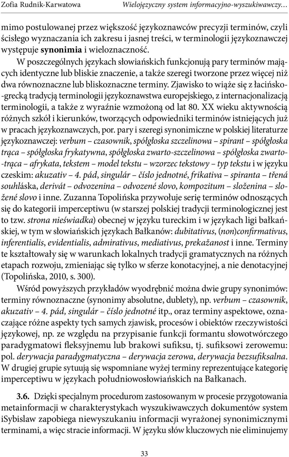Zjawisko to wiąże się z łacińsko -grecką tradycją terminologii językoznawstwa europejskiego, z internacjonalizacją terminologii, a także z wyraźnie wzmożoną od lat 80.