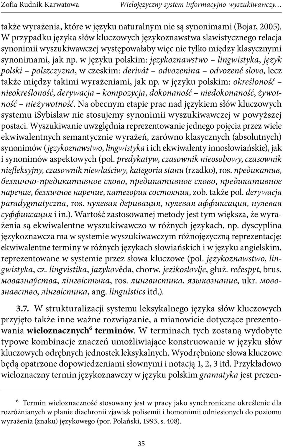 w języku polskim: językoznawstwo lingwistyka, język polski polszczyzna, w czeskim: derivát odvozenina odvozené slovo, lecz także między takimi wyrażeniami, jak np.