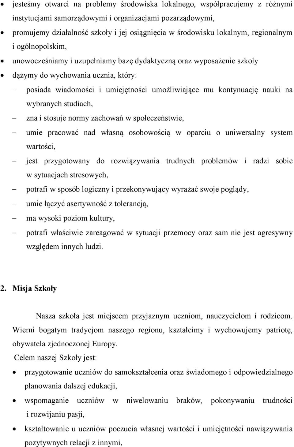 kontynuację nauki na wybranych studiach, zna i stosuje normy zachowań w społeczeństwie, umie pracować nad własną osobowością w oparciu o uniwersalny system wartości, jest przygotowany do