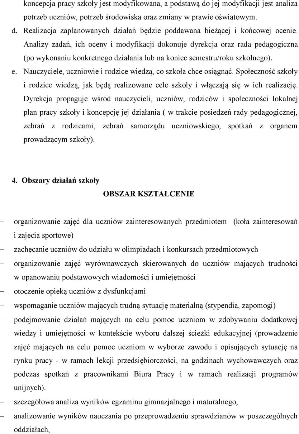 Nauczyciele, uczniowie i rodzice wiedzą, co szkoła chce osiągnąć. Społeczność szkoły i rodzice wiedzą, jak będą realizowane cele szkoły i włączają się w ich realizację.