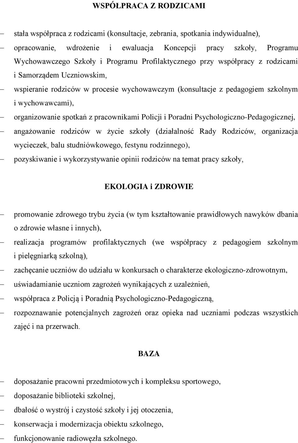 pracownikami Policji i Poradni Psychologiczno-Pedagogicznej, angażowanie rodziców w życie szkoły (działalność Rady Rodziców, organizacja wycieczek, balu studniówkowego, festynu rodzinnego),