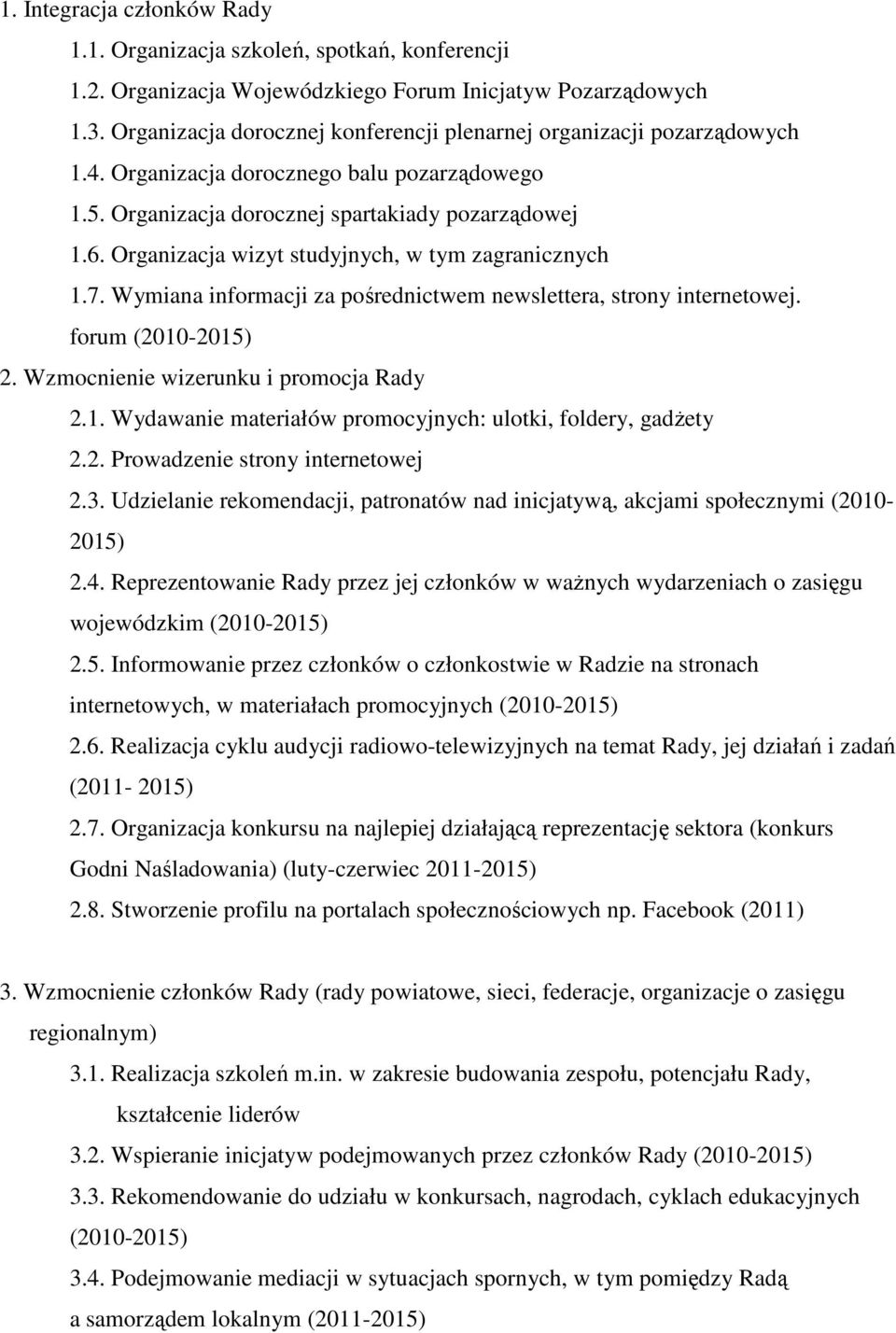 Organizacja wizyt studyjnych, w tym zagranicznych 1.7. Wymiana informacji za pośrednictwem newslettera, strony internetowej. forum (2010-2. Wzmocnienie wizerunku i promocja Rady 2.1. Wydawanie materiałów promocyjnych: ulotki, foldery, gadżety 2.