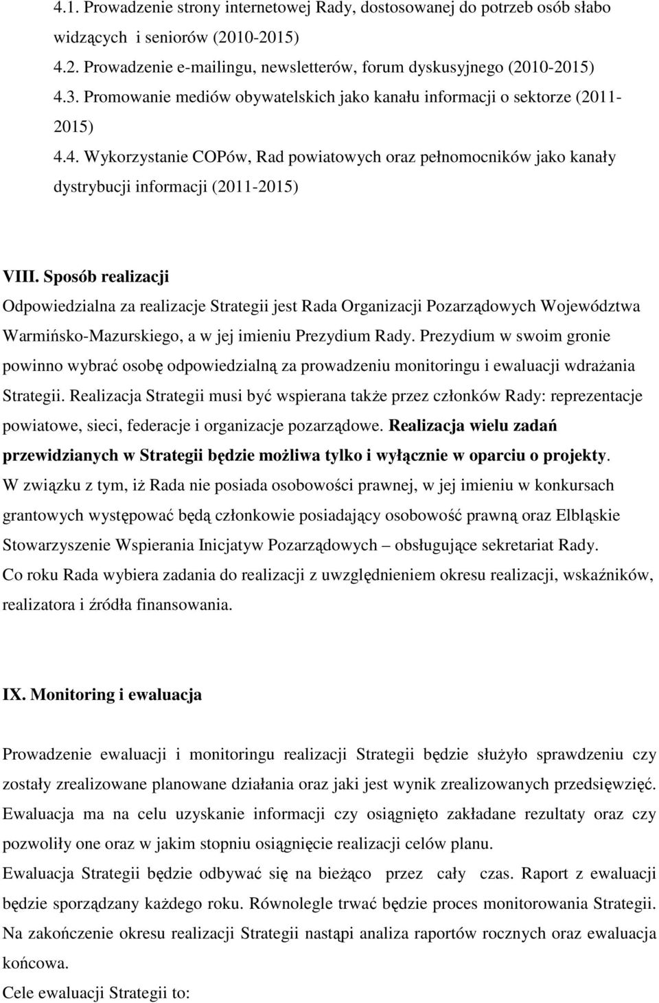 Sposób realizacji Odpowiedzialna za realizacje Strategii jest Rada Organizacji Pozarządowych Województwa Warmińsko-Mazurskiego, a w jej imieniu Prezydium Rady.