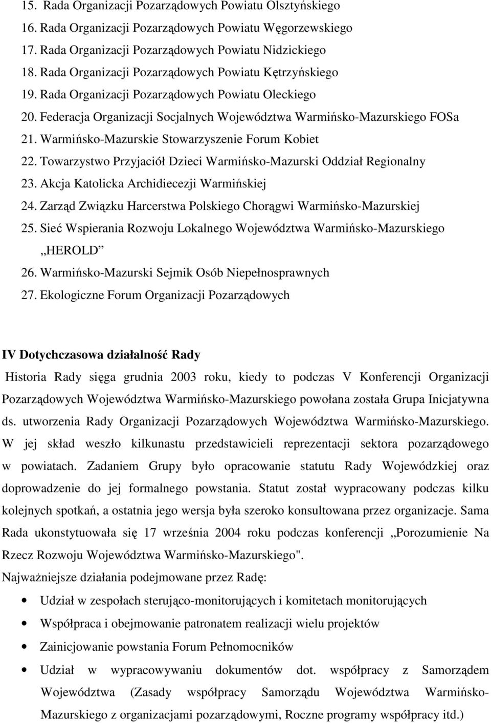 Warmińsko-Mazurskie Stowarzyszenie Forum Kobiet 22. Towarzystwo Przyjaciół Dzieci Warmińsko-Mazurski Oddział Regionalny 23. Akcja Katolicka Archidiecezji Warmińskiej 24.