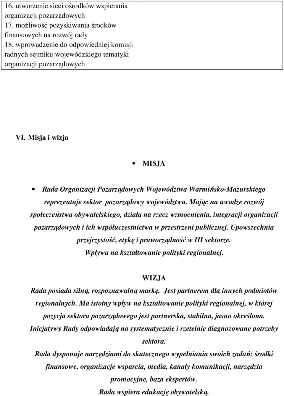 Misja i wizja MISJA Rada Organizacji Pozarządowych Województwa Warmińsko-Mazurskiego reprezentuje sektor pozarządowy województwa.