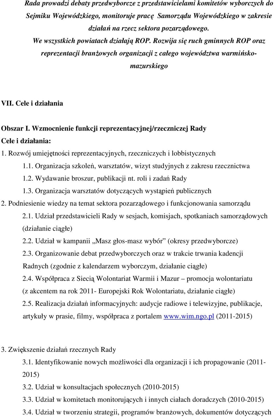 Wzmocnienie funkcji reprezentacyjnej/rzeczniczej Rady Cele i działania: 1. Rozwój umiejętności reprezentacyjnych, rzeczniczych i lobbistycznych 1.1. Organizacja szkoleń, warsztatów, wizyt studyjnych z zakresu rzecznictwa 1.