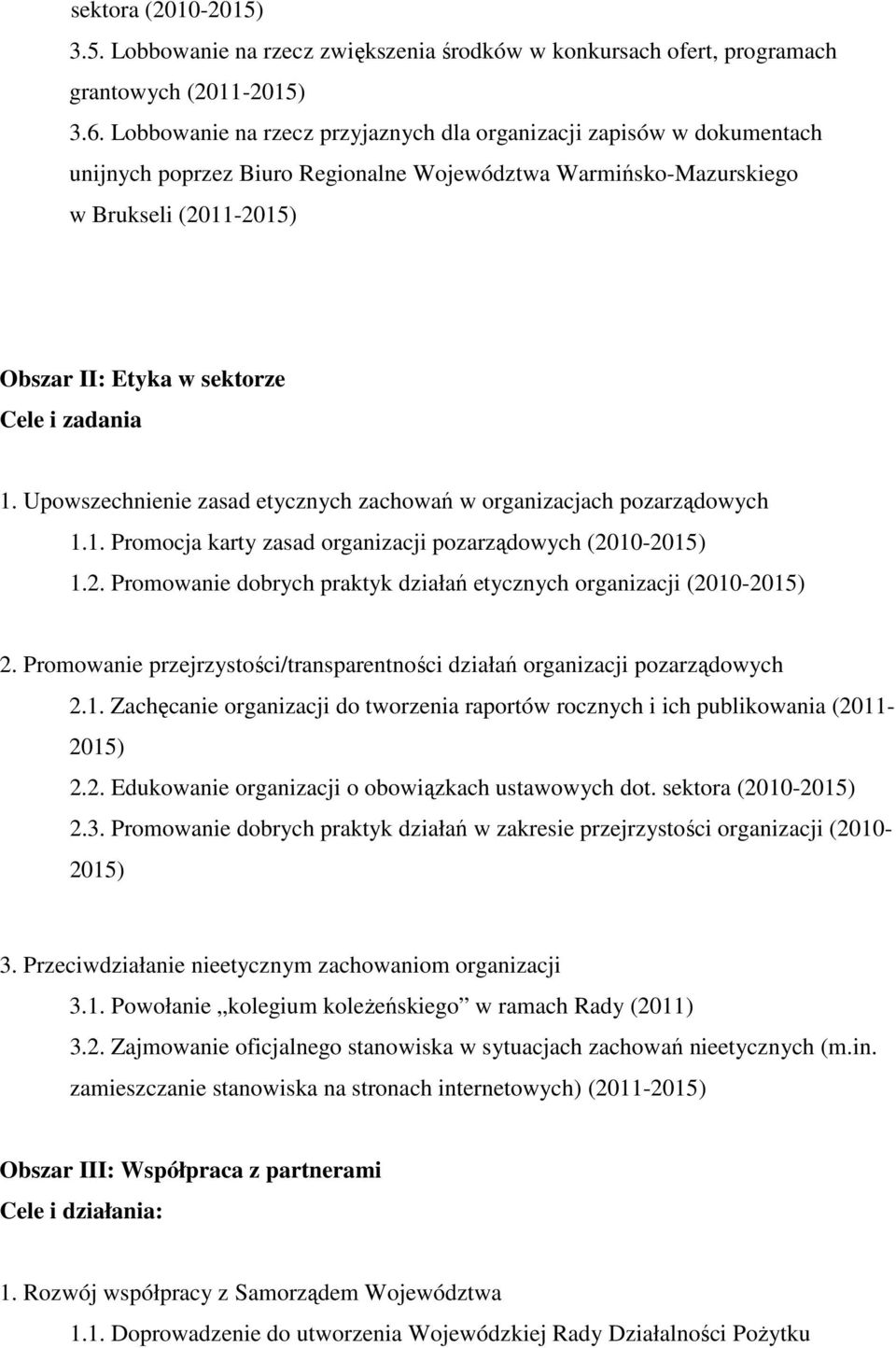 1. Upowszechnienie zasad etycznych zachowań w organizacjach pozarządowych 1.1. Promocja karty zasad organizacji pozarządowych (2010-1.2. Promowanie dobrych praktyk działań etycznych organizacji (2010-2.