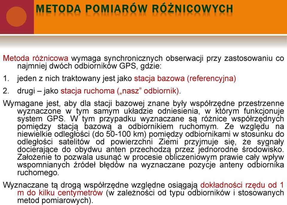 W tym przypadku wyznaczane są różnice współrzędnych pomiędzy stacją bazową a odbiornikiem ruchomym.