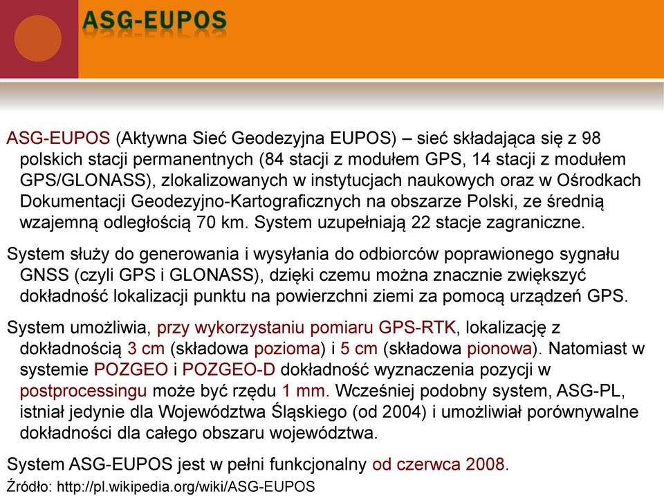System służy do generowania i wysyłania do odbiorców poprawionego sygnału GNSS (czyli GPS i GLONASS), dzięki czemu można znacznie zwiększyć dokładność lokalizacji punktu na powierzchni ziemi za