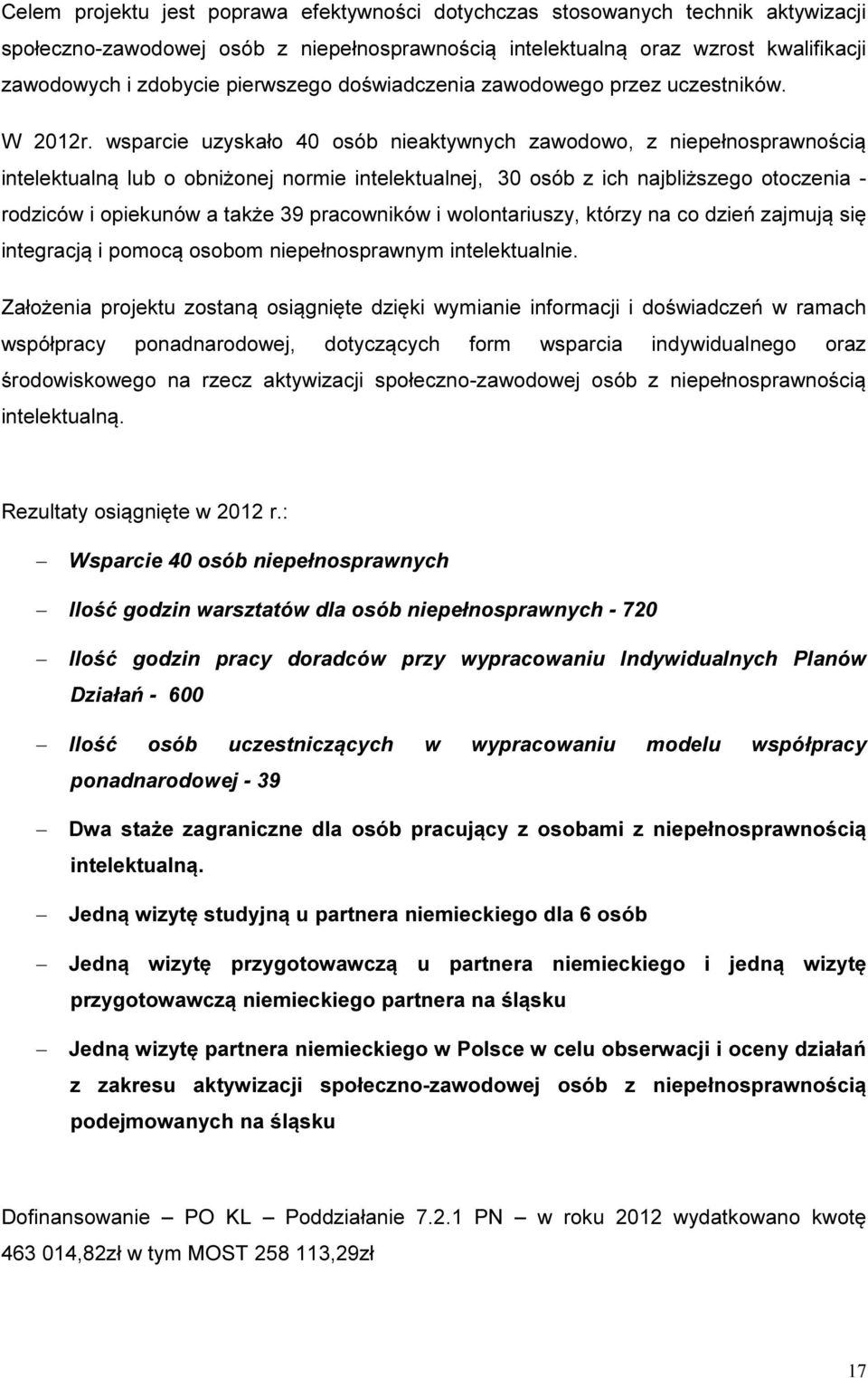 wsparcie uzyskało 40 osób nieaktywnych zawodowo, z niepełnosprawnością intelektualną lub o obniżonej normie intelektualnej, 30 osób z ich najbliższego otoczenia - rodziców i opiekunów a także 39