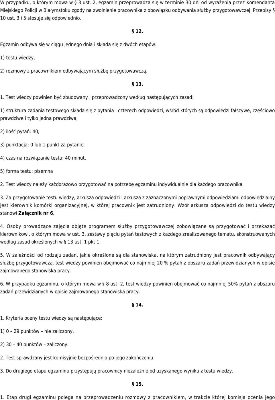 Przepisy 10 ust. 3 i 5 stosuje się odpowiednio. 12. Egzamin odbywa się w ciągu jednego dnia i składa się z dwóch etapów: 1) testu wiedzy, 2) rozmowy z pracownikiem odbywającym służbę przygotowawczą.