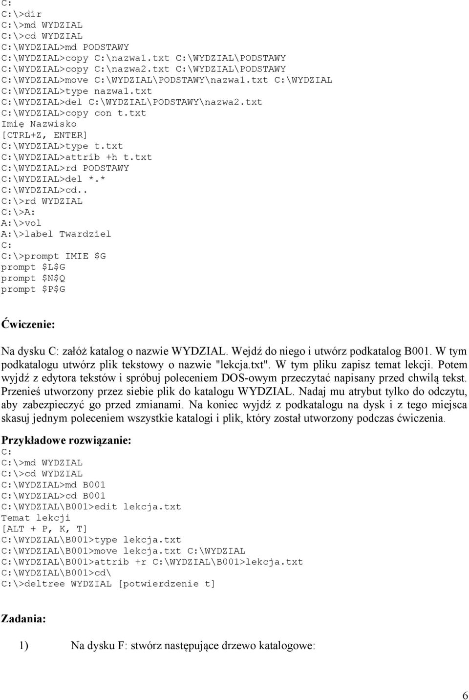 txt Imię Nazwisko [CTRL+Z, ENTER] C:\WYDZIAL>type t.txt C:\WYDZIAL>attrib +h t.txt C:\WYDZIAL>rd PODSTAWY C:\WYDZIAL>del *.* C:\WYDZIAL>cd.