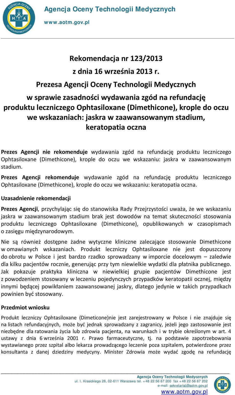 stadium, keratopatia oczna Prezes Agencji nie rekomenduje wydawania zgód na refundację produktu leczniczego Ophtasiloxane (Dimethicone), krople do oczu we wskazaniu: jaskra w zaawansowanym stadium.