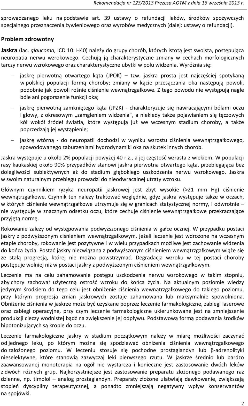 Cechują ją charakterystyczne zmiany w cechach morfologicznych tarczy nerwu wzrokowego oraz charakterystyczne ubytki w polu widzenia. Wyróżnia się: jaskrę pierwotną otwartego kąta (JPOK) tzw.