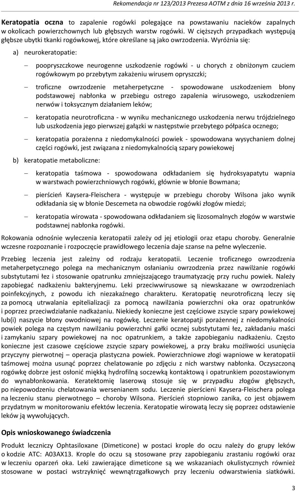 Wyróżnia się: a) neurokeratopatie: poopryszczkowe neurogenne uszkodzenie rogówki - u chorych z obniżonym czuciem rogówkowym po przebytym zakażeniu wirusem opryszczki; troficzne owrzodzenie