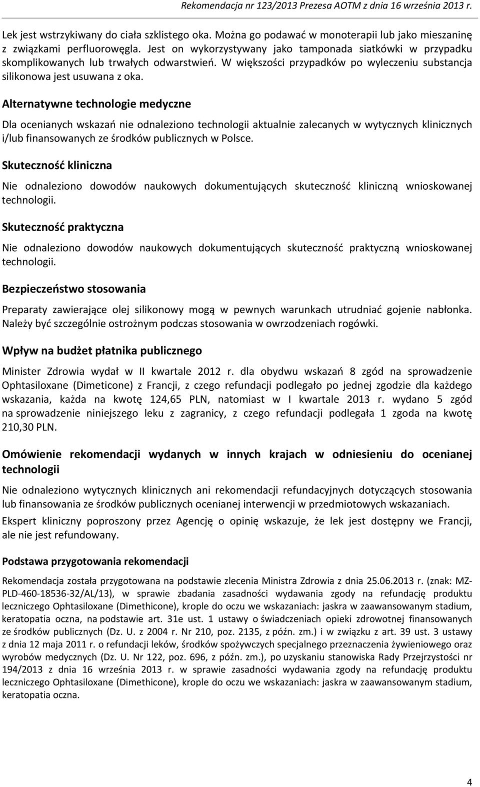 Alternatywne technologie medyczne Dla ocenianych wskazań nie odnaleziono technologii aktualnie zalecanych w wytycznych klinicznych i/lub finansowanych ze środków publicznych w Polsce.