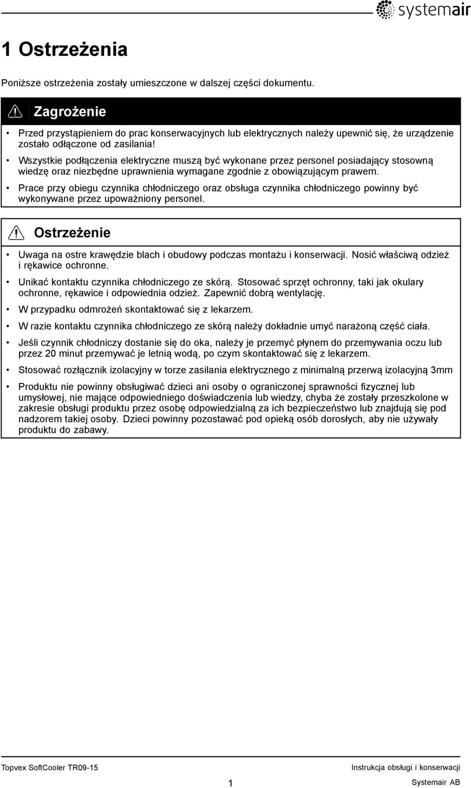 Wszystkie podłączenia elektryczne muszą być wykonane przez personel posiadający stosowną wiedzę oraz niezbędne uprawnienia wymagane zgodnie z obowiązującym prawem.