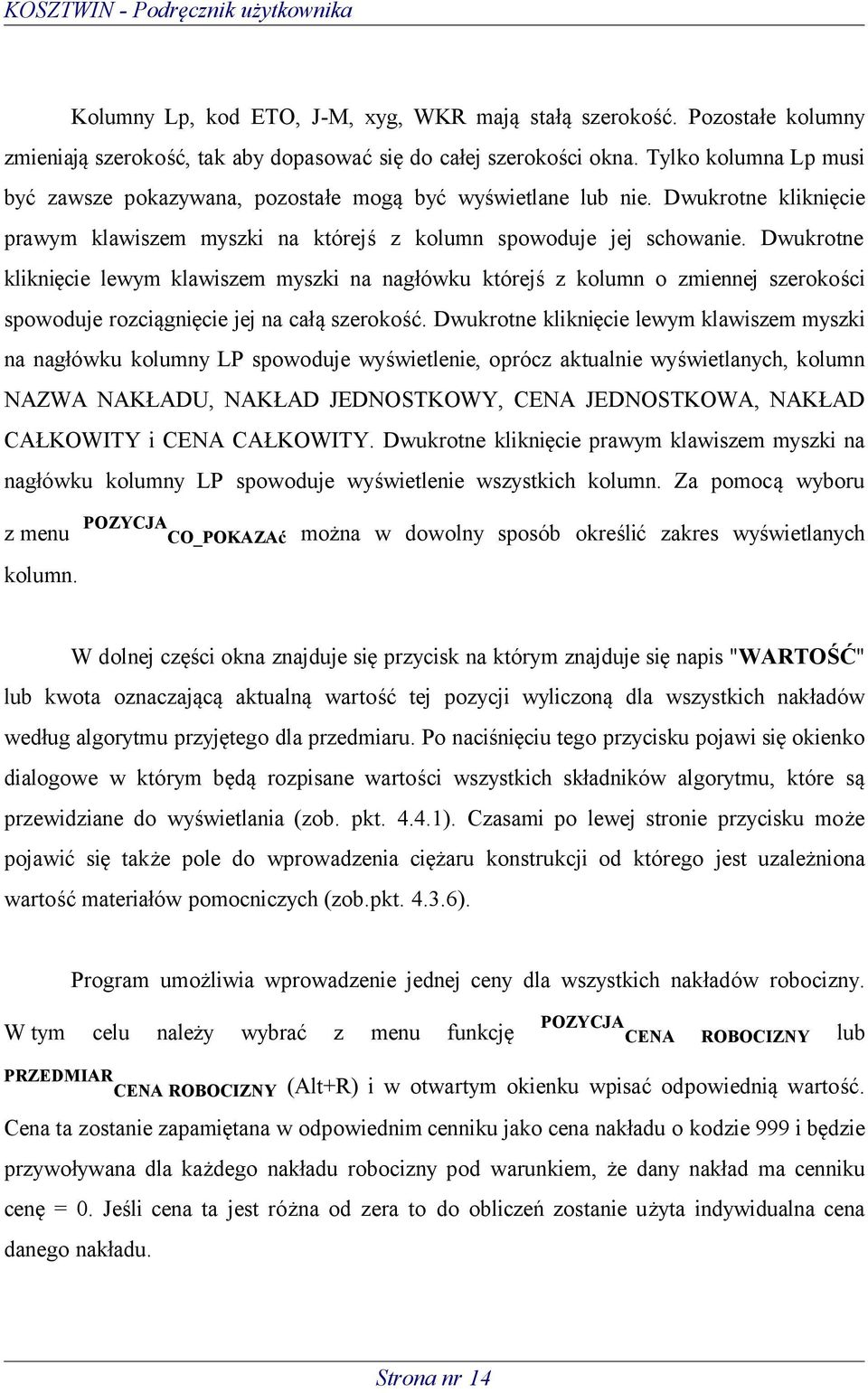 Dwukrotne kliknięcie lewym klawiszem myszki na nagłówku którejś z kolumn o zmiennej szerokości spowoduje rozciągnięcie jej na całą szerokość.