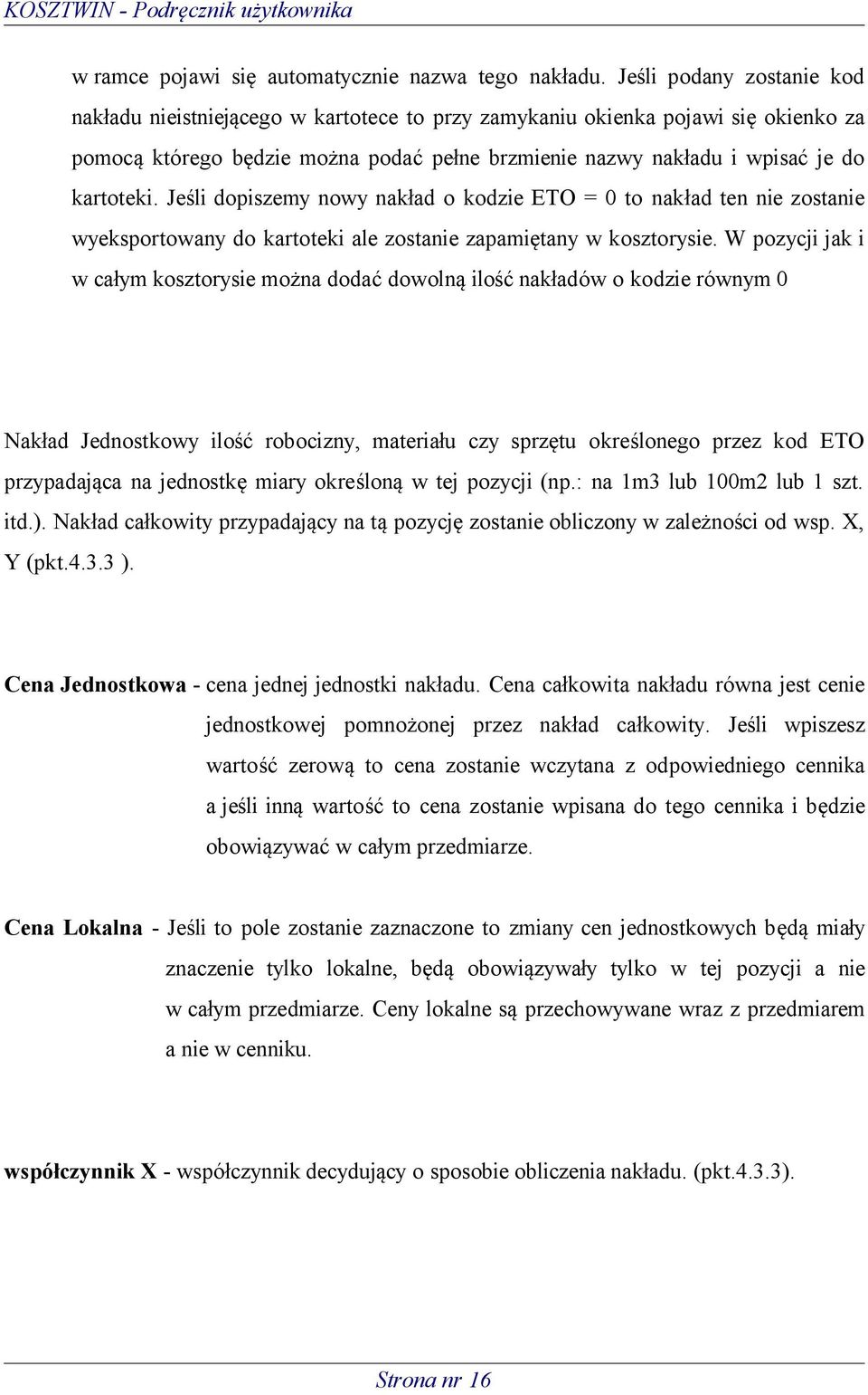 Jeśli dopiszemy nowy nakład o kodzie ETO = 0 to nakład ten nie zostanie wyeksportowany do kartoteki ale zostanie zapamiętany w kosztorysie.