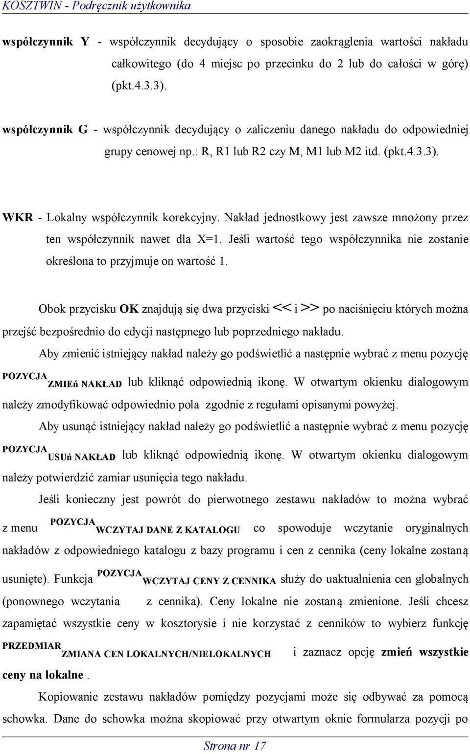 Nakład jednostkowy jest zawsze mnożony przez ten współczynnik nawet dla X=1. Jeśli wartość tego współczynnika nie zostanie określona to przyjmuje on wartość 1.
