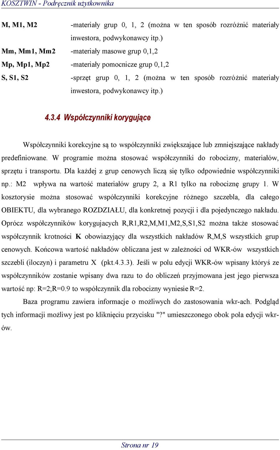 4 Współczynniki korygujące Współczynniki korekcyjne są to współczynniki zwiększające lub zmniejszające nakłady predefiniowane.