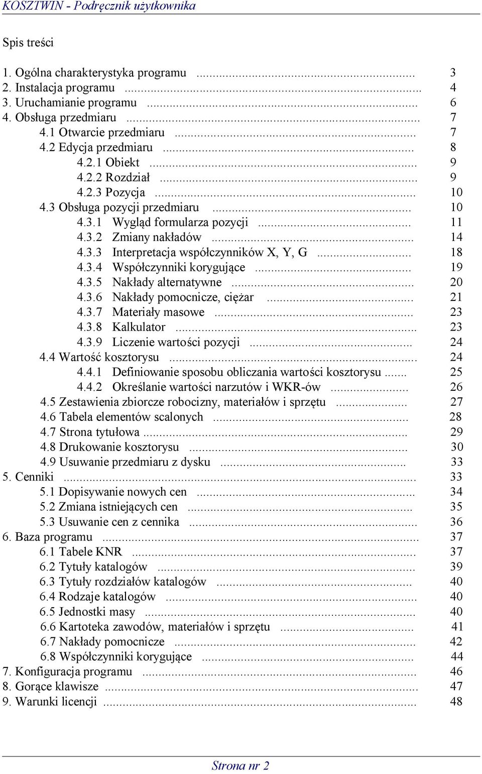 3.4 Współczynniki korygujące... 19 4.3.5 Nakłady alternatywne... 20 4.3.6 Nakłady pomocnicze, ciężar... 21 4.3.7 Materiały masowe... 23 4.3.8 Kalkulator... 23 4.3.9 Liczenie wartości pozycji... 24 4.