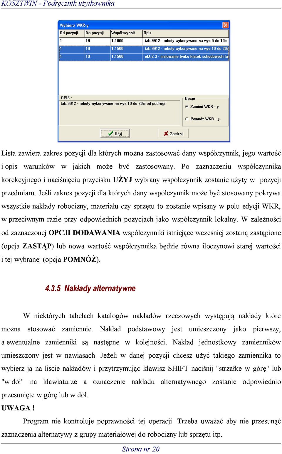 Jeśli zakres pozycji dla których dany współczynnik może być stosowany pokrywa wszystkie nakłady robocizny, materiału czy sprzętu to zostanie wpisany w polu edycji WKR, w przeciwnym razie przy