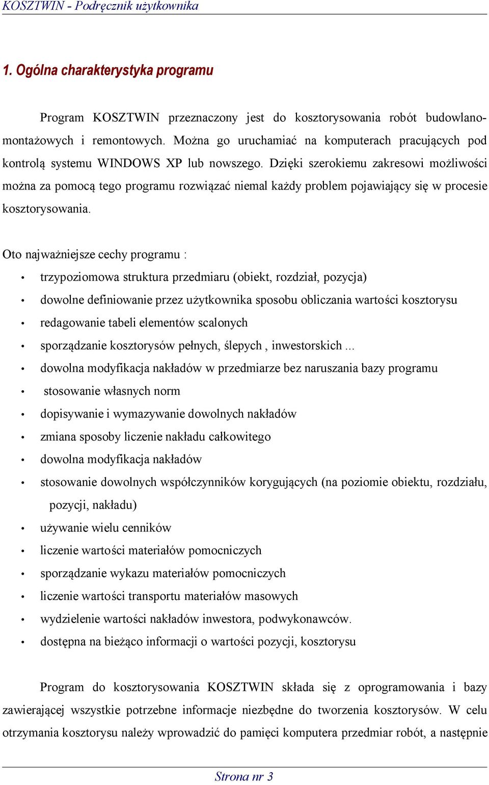 Dzięki szerokiemu zakresowi możliwości można za pomocą tego programu rozwiązać niemal każdy problem pojawiający się w procesie kosztorysowania.