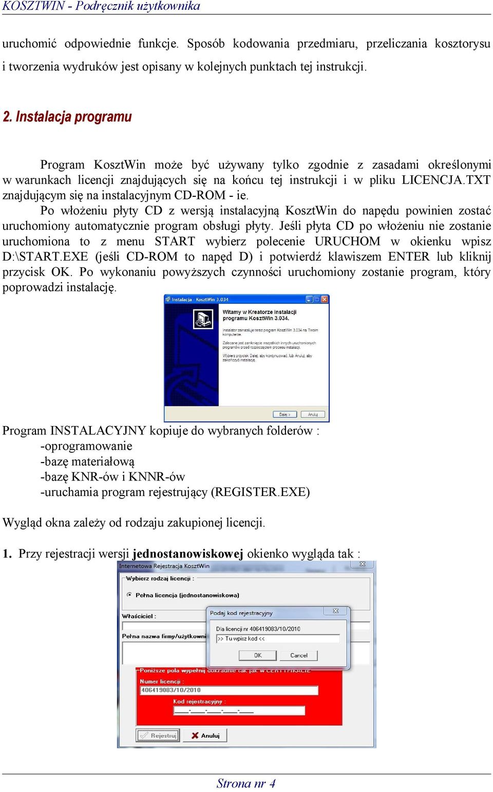 TXT znajdującym się na instalacyjnym CD-ROM - ie. Po włożeniu płyty CD z wersją instalacyjną KosztWin do napędu powinien zostać uruchomiony automatycznie program obsługi płyty.