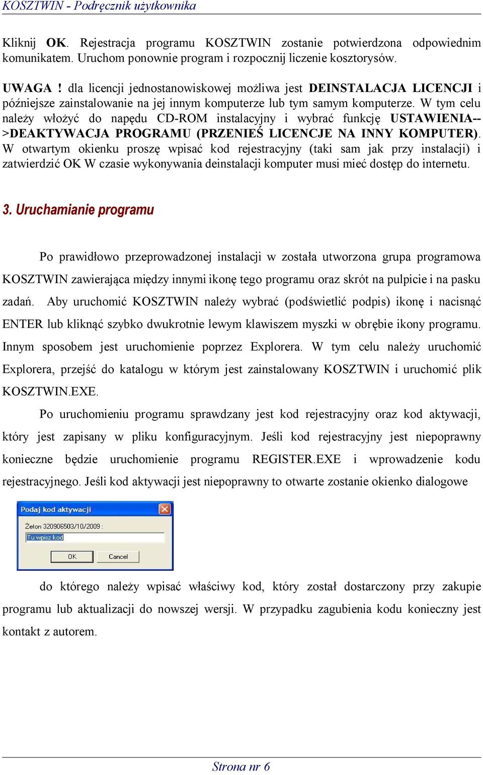 W tym celu należy włożyć do napędu CD-ROM instalacyjny i wybrać funkcję USTAWIENIA-- >DEAKTYWACJA PROGRAMU (PRZENIEŚ LICENCJE NA INNY KOMPUTER).
