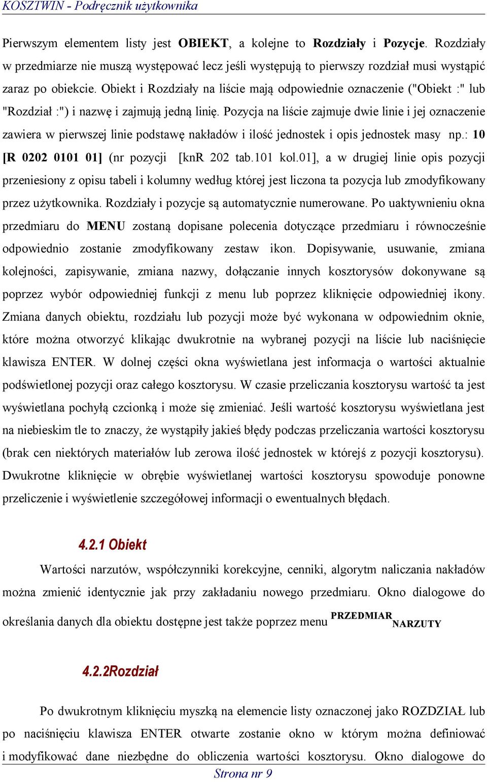 Pozycja na liście zajmuje dwie linie i jej oznaczenie zawiera w pierwszej linie podstawę nakładów i ilość jednostek i opis jednostek masy np.: 10 [R 0202 0101 01] (nr pozycji [knr 202 tab.101 kol.