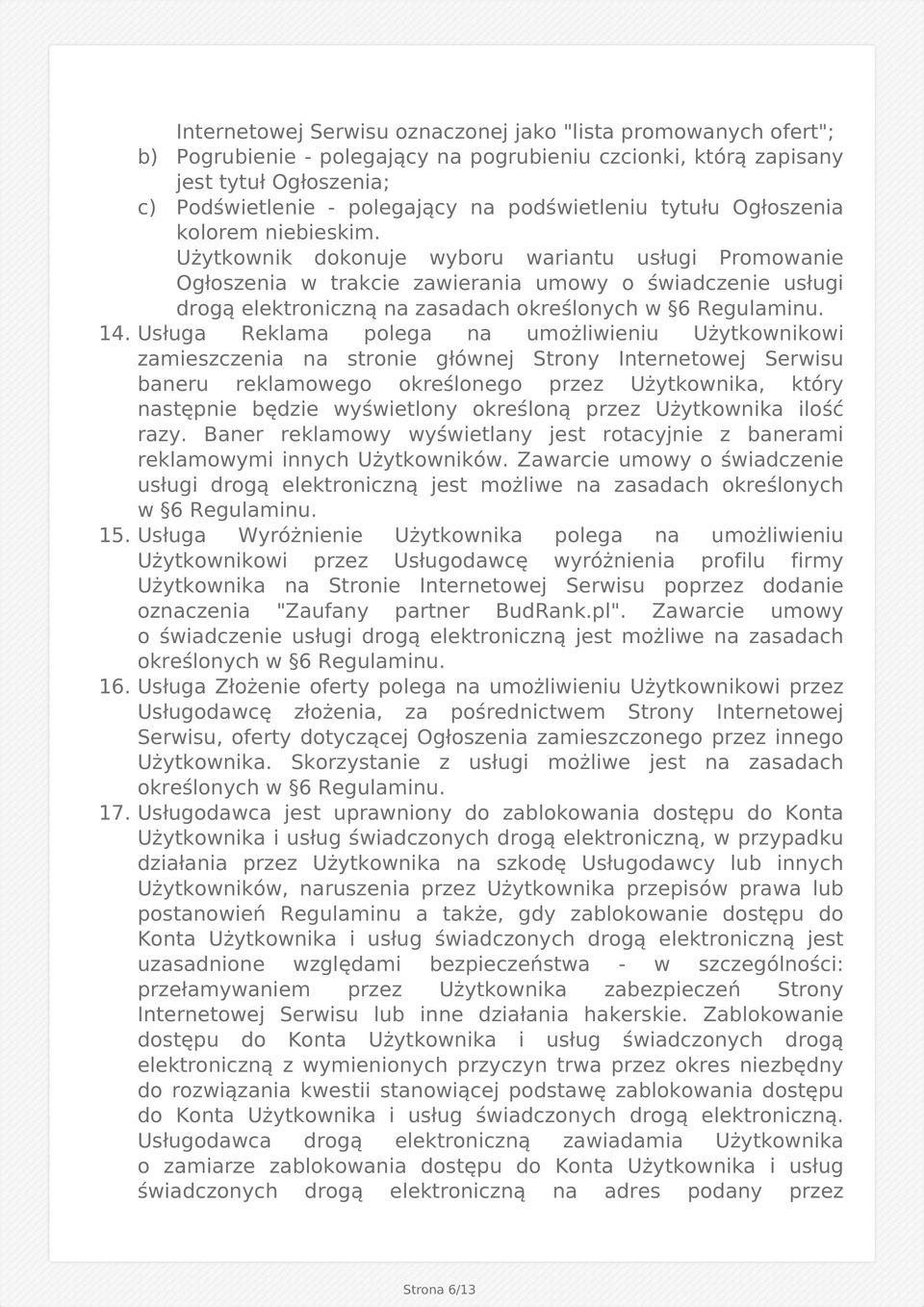 Użytkownik dokonuje wyboru wariantu usługi Promowanie Ogłoszenia w trakcie zawierania umowy o świadczenie usługi drogą elektroniczną na zasadach określonych w 6 Regulaminu. 14.