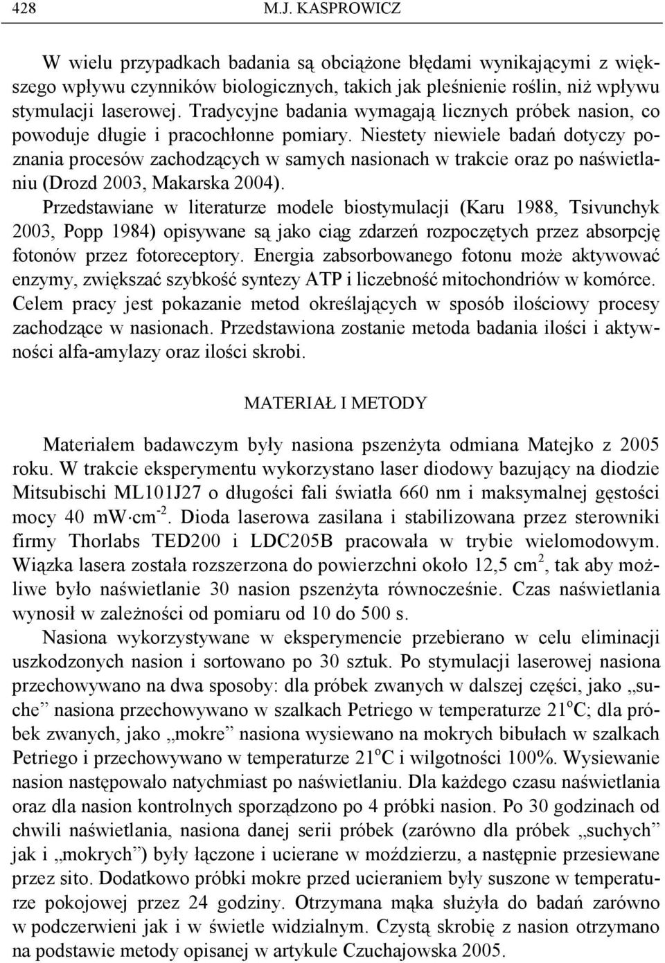 Niestety niewiele badań dotyczy poznania procesów zachodzących w samych nasionach w trakcie oraz po naświetlaniu (Drozd 2003, Makarska 2004).