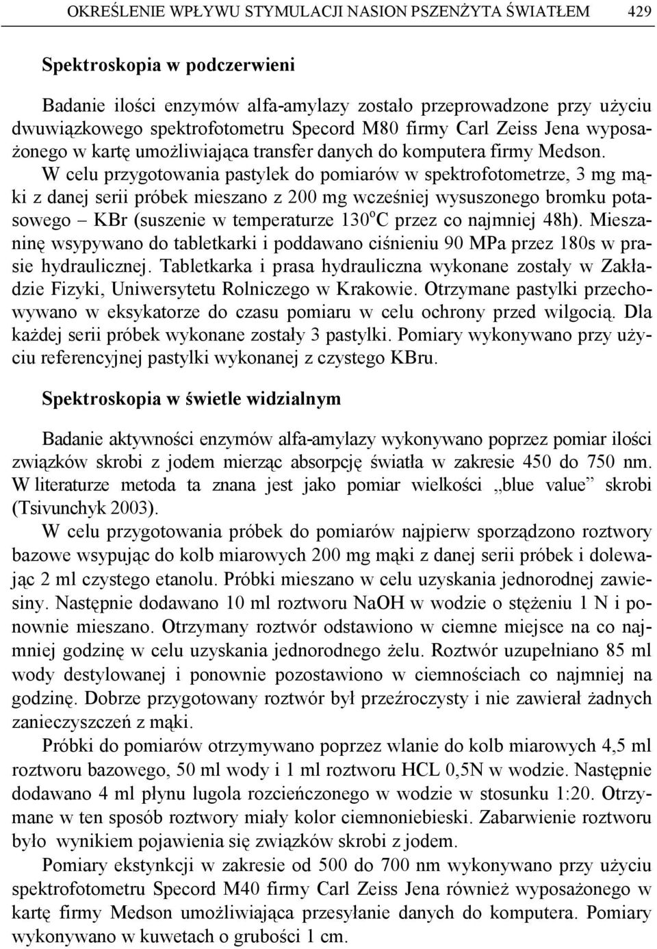 W celu przygotowania pastylek do pomiarów w spektrofotometrze, 3 mg mąki z danej serii próbek mieszano z 200 mg wcześniej wysuszonego bromku potasowego KBr (suszenie w temperaturze 130 o C przez co