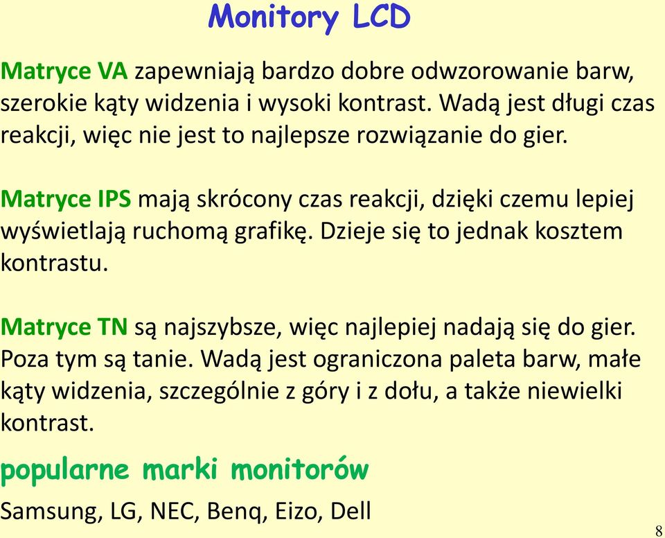 Matryce IPS mają skrócony czas reakcji, dzięki czemu lepiej wyświetlają ruchomą grafikę. Dzieje się to jednak kosztem kontrastu.