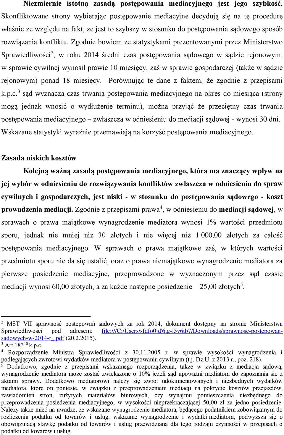 Zgodnie bowiem ze statystykami prezentowanymi przez Ministerstwo Sprawiedliwości 2, w roku 2014 średni czas postępowania sądowego w sądzie rejonowym, w sprawie cywilnej wynosił prawie 10 miesięcy,
