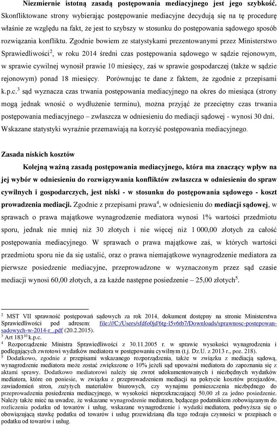 Zgodnie bowiem ze statystykami prezentowanymi przez Ministerstwo Sprawiedliwości 2, w roku 2014 średni czas postępowania sądowego w sądzie rejonowym, w sprawie cywilnej wynosił prawie 10 miesięcy,