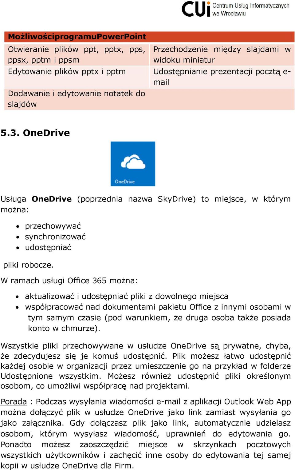 W ramach usługi Office 365 można: aktualizować i udostępniać pliki z dowolnego miejsca współpracować nad dokumentami pakietu Office z innymi osobami w tym samym czasie (pod warunkiem, że druga osoba