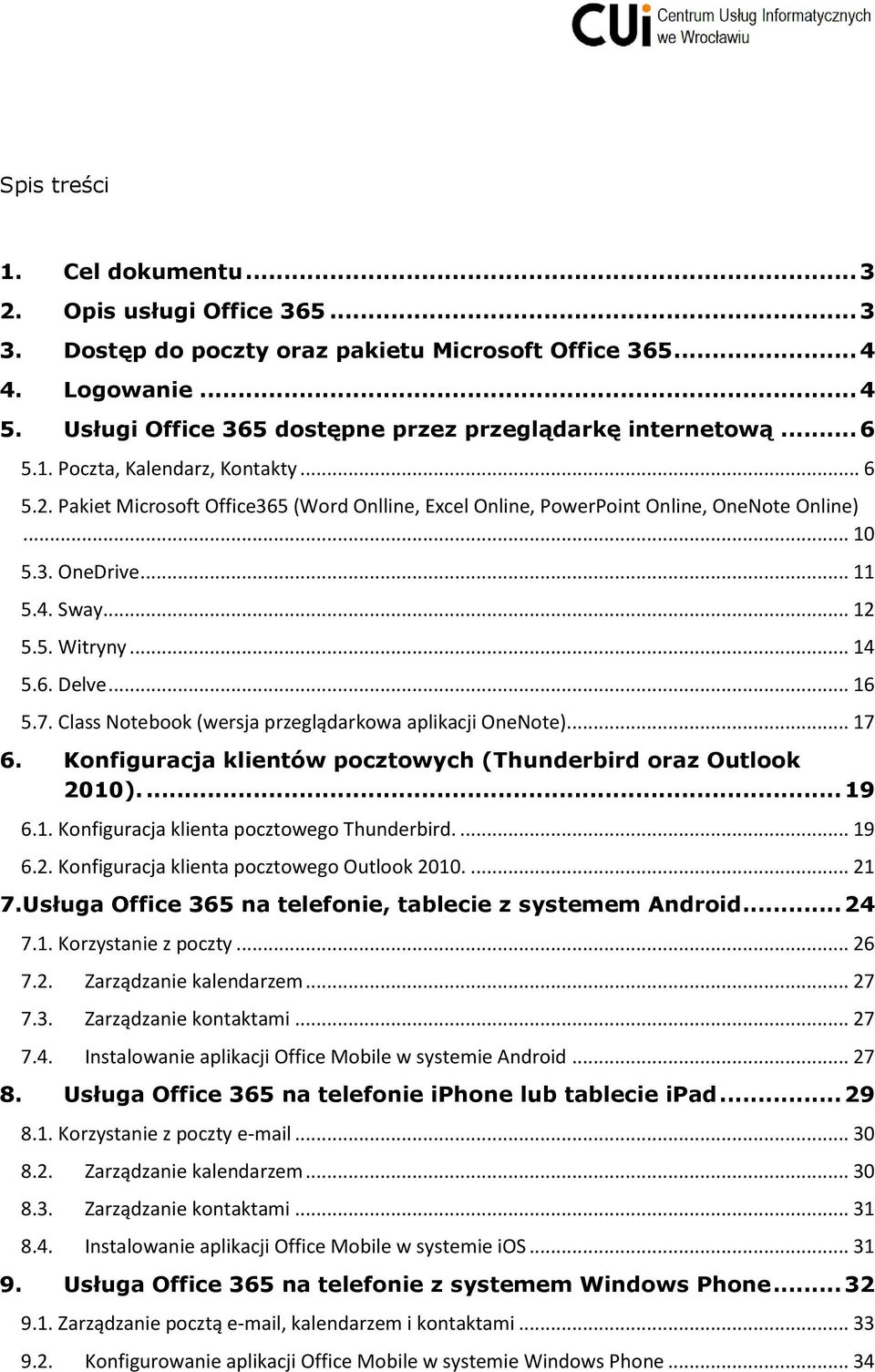 .. 10 5.3. OneDrive... 11 5.4. Sway... 12 5.5. Witryny... 14 5.6. Delve... 16 5.7. Class Notebook (wersja przeglądarkowa aplikacji OneNote)... 17 6.