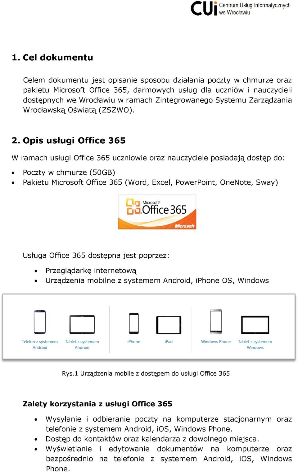 Opis usługi Office 365 W ramach usługi Office 365 uczniowie oraz nauczyciele posiadają dostęp do: Poczty w chmurze (50GB) Pakietu Microsoft Office 365 (Word, Excel, PowerPoint, OneNote, Sway) Usługa