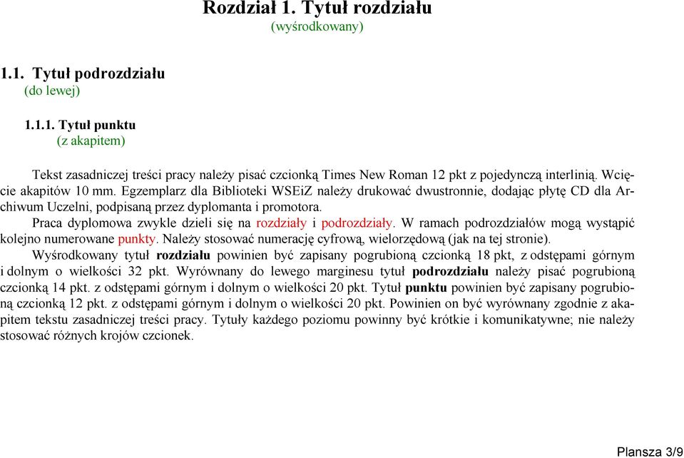 Praca dyplomowa zwykle dzieli się na rozdziały i podrozdziały. W ramach podrozdziałów mogą wystąpić kolejno numerowane punkty. Należy stosować numerację cyfrową, wielorzędową (jak na tej stronie).