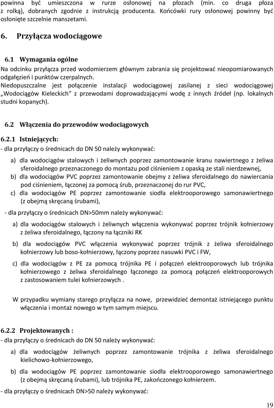 Niedopuszczalne jest połączenie instalacji wodociągowej zasilanej z sieci wodociągowej Wodociągów Kieleckich z przewodami doprowadzającymi wodę z innych źródeł (np. lokalnych studni kopanych). 6.