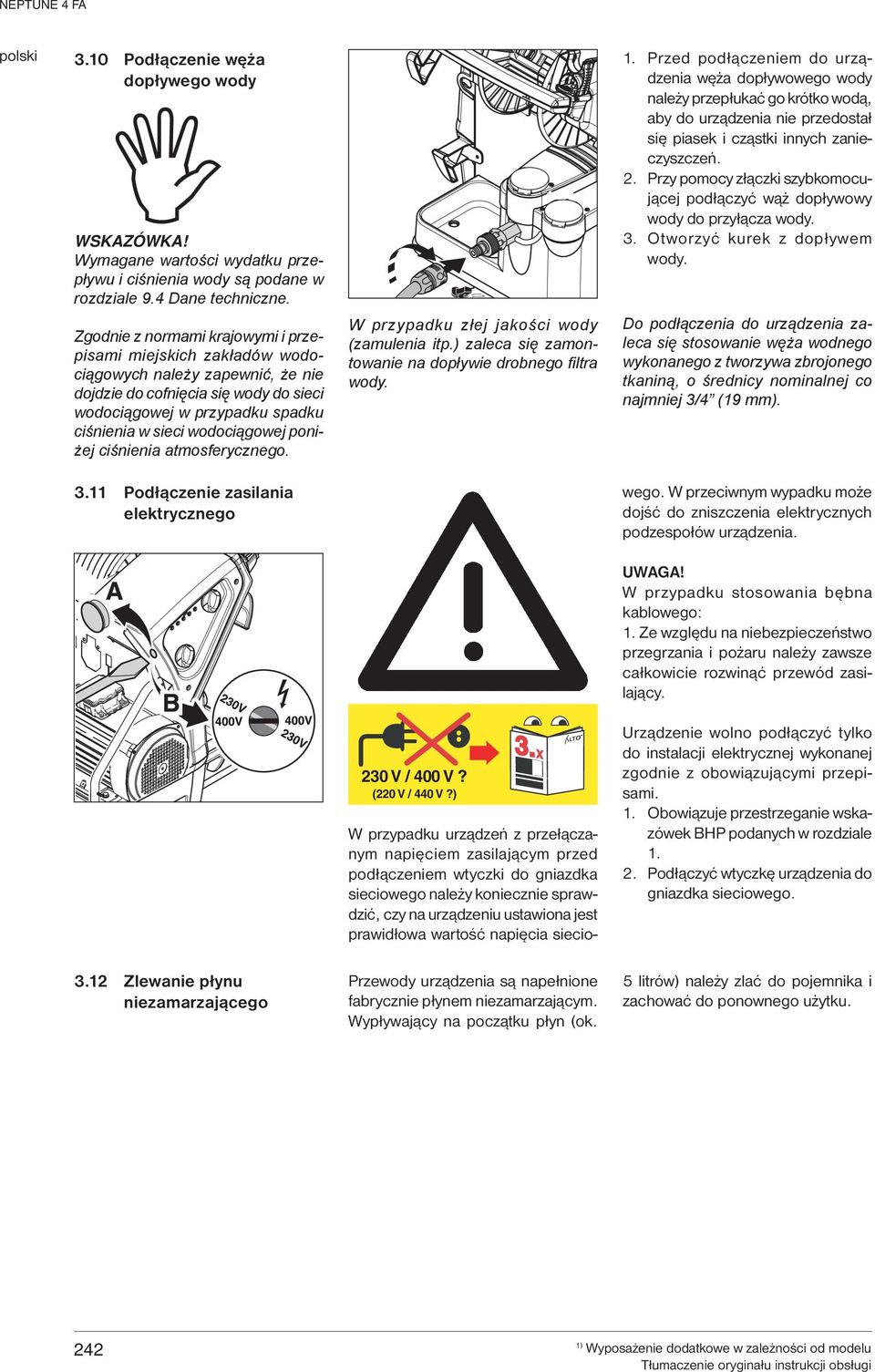 poniżej ciśnienia atmosferycznego. W przypadku złej jakości wody (zamulenia itp.) zaleca się zamontowanie na dopływie drobnego fi ltra wody. 1.