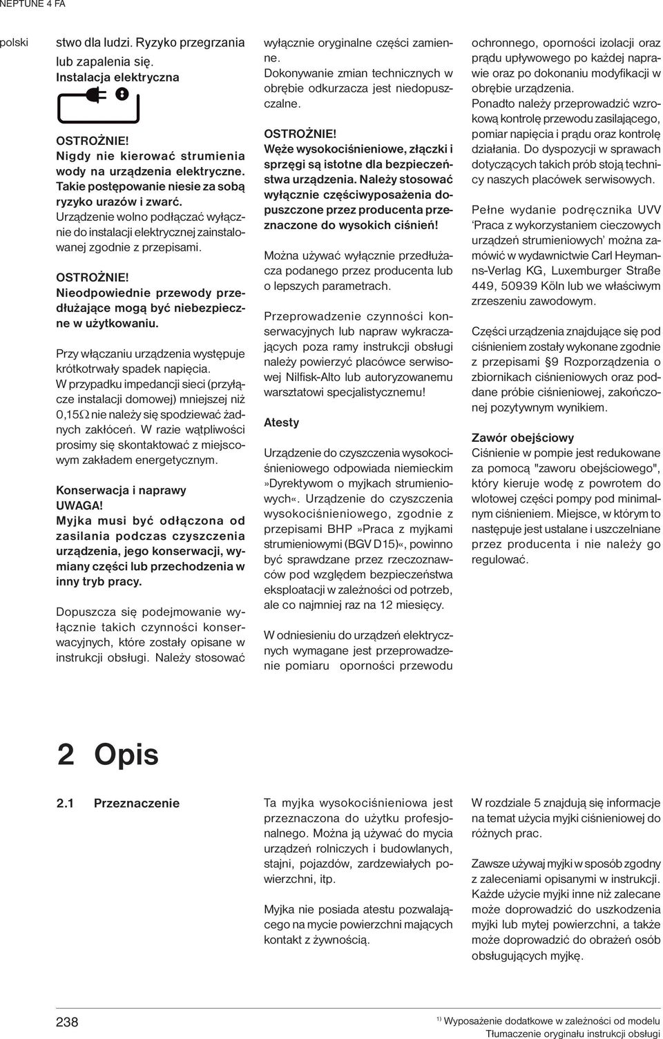 Nieodpowiednie przewody przedłużające mogą być niebezpieczne w użytkowaniu. Przy włączaniu urządzenia występuje krótkotrwały spadek napięcia.